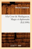 a la Cour de Madagascar, Magie Et Diplomatie (?d.1896)