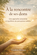 A la Rencontre de ses dons: Une approche consciente et ?quilibr?e des perceptions subtiles