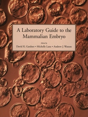 A Laboratory Guide to the Mammalian Embryo - Gardner, David K (Editor), and Lane, Michelle (Editor), and Watson, Andrew J (Editor)