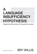 A Language Insufficiency Hypothesis: Mapping the Boundaries of Linguistic Expression