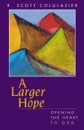 A Larger Hope: Opening the Heart to God