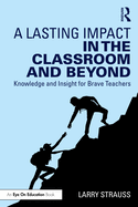 A Lasting Impact in the Classroom and Beyond: Knowledge and Insight for Brave Teachers