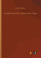 A Letter from Mr. Cibber to Mr. Pope
