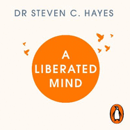A Liberated Mind: The essential guide to ACT