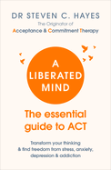 A Liberated Mind: The essential guide to ACT