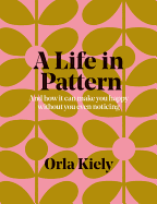 A Life in Pattern: And how it can make you happy without you even noticing