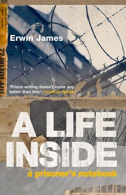 A Life Inside: A Prisoner's Notebook - James, Erwin