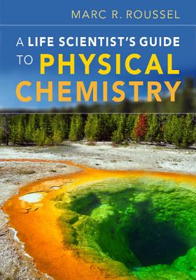 A Life Scientist's Guide to Physical Chemistry - Roussel, Marc R.