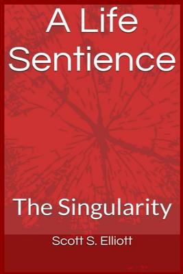 A Life Sentience: The Singularity - Elliott, Scott S