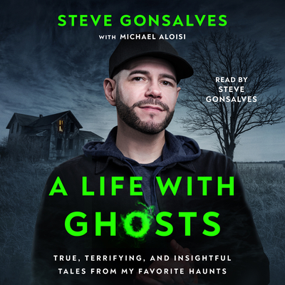 A Life with Ghosts - Gonsalves, Steve (Read by), and Aloisi, Michael (Contributions by)