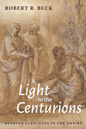 A Light to the Centurions: Reading Luke-Acts in the Empire