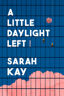 A Little Daylight Left: Poems - Kay, Sarah