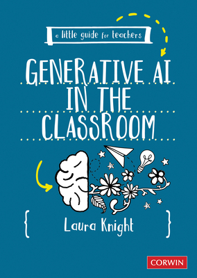 A Little Guide for Teachers: Generative AI in the Classroom - Knight, Laura