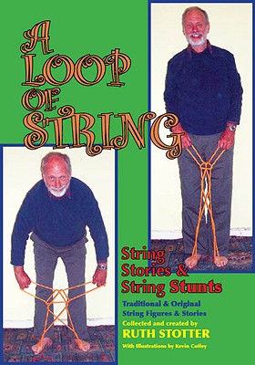 A Loop of String: String Stories & String Stunts: Traditional and Original String Figures and Stories - Stotter, Ruth