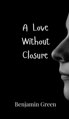 A Love Without Closure - Green, Benjamin