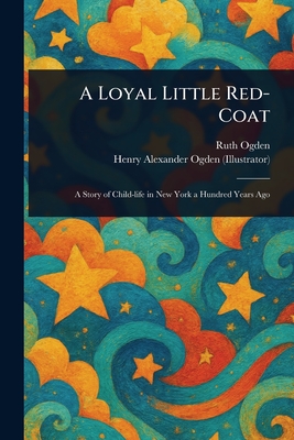 A Loyal Little Red-Coat - Ogden, Ruth, and Ogden, Henry Alexander