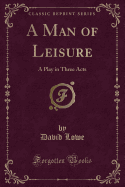 A Man of Leisure: A Play in Three Acts (Classic Reprint)