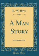 A Man Story (Classic Reprint)