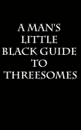 A Man's Little Black Guide to Arranging a Threesome