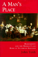 A Man's Place: Masculinity and the Middle-Class Home in Victorian England