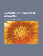 A Manual of Practical Assaying