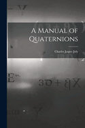 A Manual of Quaternions