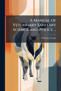 A Manual of Veterinary Sanitary Science and Police