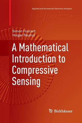 A Mathematical Introduction to Compressive Sensing - Foucart, Simon, and Rauhut, Holger