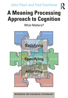 A Meaning Processing Approach to Cognition: What Matters? - Flach, John, and Voorhorst, Fred