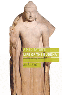 A Meditator's Life of the Buddha: Based on the Early Discourses