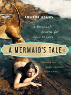 A Mermaid's Tale: A Personal Search for Love and Lore