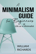 A Minimalism Guide for Beginners: Life as a Minimalist