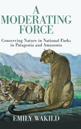 A Moderating Force: Conserving Nature in National Parks in Patagonia and Amazonia