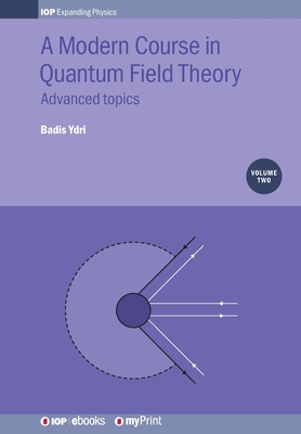 A Modern Course in Quantum Field Theory, Volume 2: Advanced topics - Ydri, Badis, Prof.