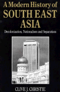 A Modern History of Southeast Asia: Decolonization, Nationalism and Separatism