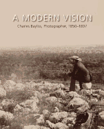 A Modern Vision: Charles Bayliss, Photographer, 1850-1897
