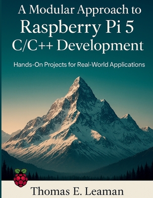 A Modular Approach to Raspberry Pi 5 C/C++ Development: Hands-On Projects for Real-World Applications - Leaman, Thomas E