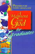 A Moment with God for Graduates: Prayers for Every Graduate