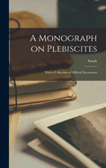 A Monograph on Plebiscites: With a Collection of Official Documents