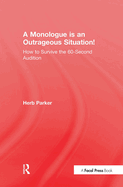 A Monologue is an Outrageous Situation!: How to Survive the 60-Second Audition