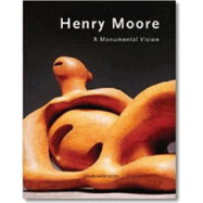 A Monumental Vision: The Sculpture of Henry Moore