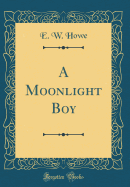 A Moonlight Boy (Classic Reprint)