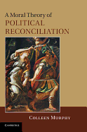 A Moral Theory of Political Reconciliation