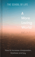 A More Loving World: how to increase compassion, kindness and joy