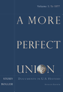 A More Perfect Union: Documents in U.S. History, Volume I