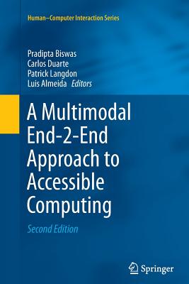 A Multimodal End-2-End Approach to Accessible Computing - Biswas, Pradipta (Editor), and Duarte, Carlos (Editor), and Langdon, Patrick (Editor)