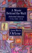 A Music Behind the Wall: Selected Stories Volume One