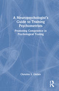 A Neuropsychologist's Guide to Training Psychometrists: Promoting Competence in Psychological Testing