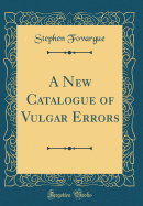 A New Catalogue of Vulgar Errors (Classic Reprint)