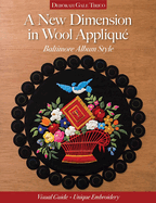 A New Dimension in Wool Appliqu�, Baltimore Album Style: Visual Guide - Unique Embroidery